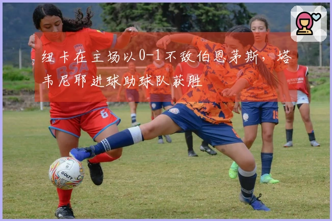 纽卡在主场以0-1不敌伯恩茅斯，塔韦尼耶进球助球队获胜